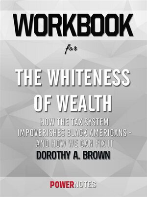 cover image of Workbook on the Whiteness of Wealth--How the Tax System Impoverishes Black Americans--and How We Can Fix It by Dorothy A. Brown (Fun Facts & Trivia Tidbits)